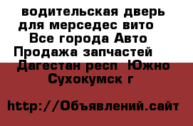 водительская дверь для мерседес вито  - Все города Авто » Продажа запчастей   . Дагестан респ.,Южно-Сухокумск г.